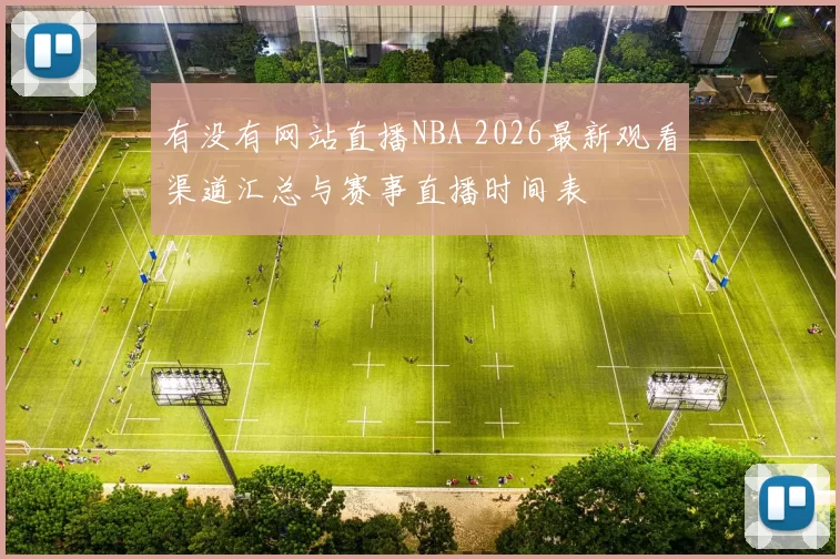 有没有网站直播NBA 2026最新观看渠道汇总与赛事直播时间表
